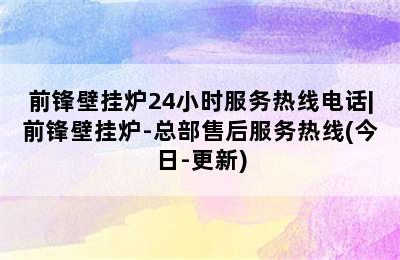 前锋壁挂炉24小时服务热线电话|前锋壁挂炉-总部售后服务热线(今日-更新)